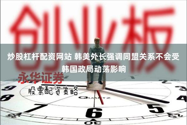 炒股杠杆配资网站 韩美外长强调同盟关系不会受韩国政局动荡影响