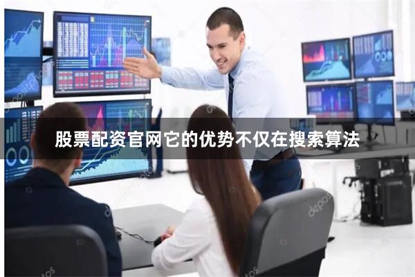 股票配资官网它的优势不仅在搜索算法