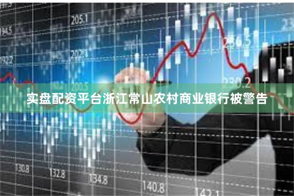 实盘配资平台浙江常山农村商业银行被警告