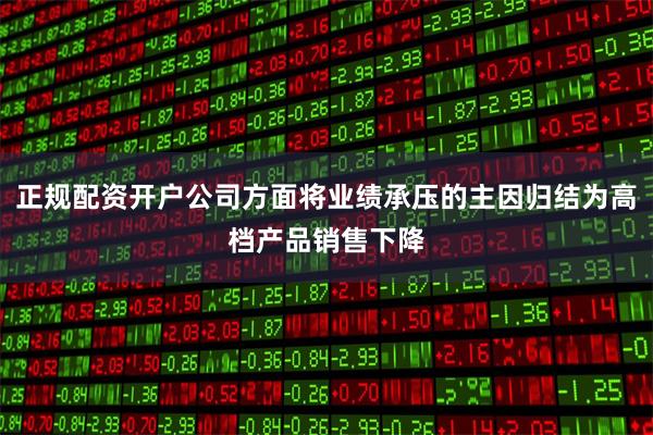 正规配资开户公司方面将业绩承压的主因归结为高档产品销售下降
