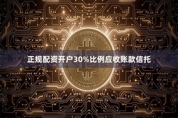 正规配资开户30%比例应收账款信托