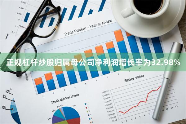 正规杠杆炒股归属母公司净利润增长率为32.98%