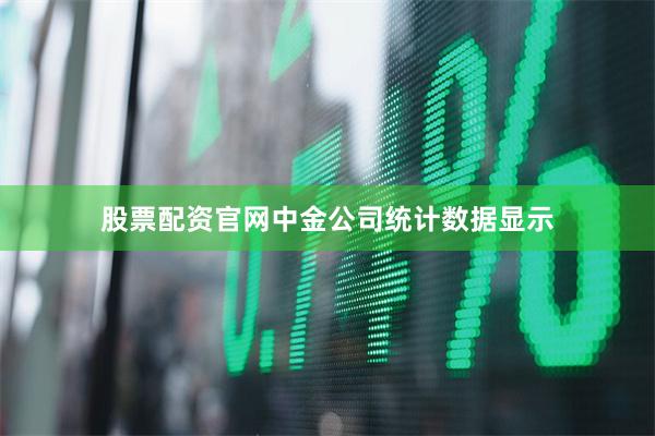 股票配资官网中金公司统计数据显示