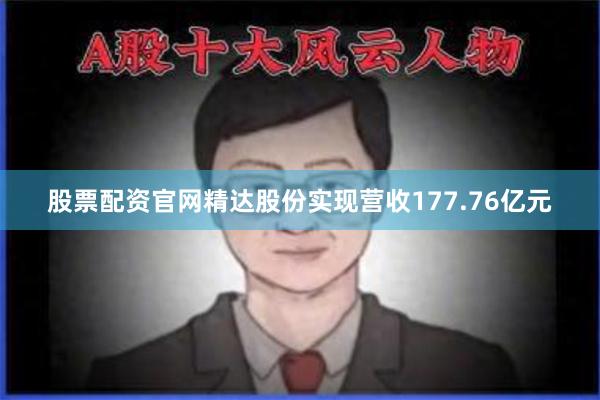 股票配资官网精达股份实现营收177.76亿元