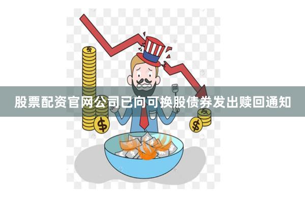 股票配资官网公司已向可换股债券发出赎回通知