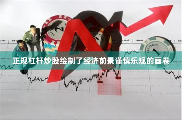 正规杠杆炒股绘制了经济前景谨慎乐观的画卷